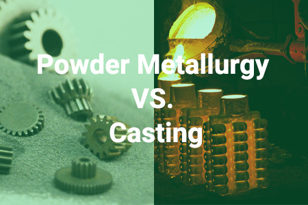 Powder Metallurgy VS. Casting