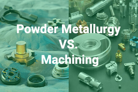 Powder Metallurgy VS. Machining